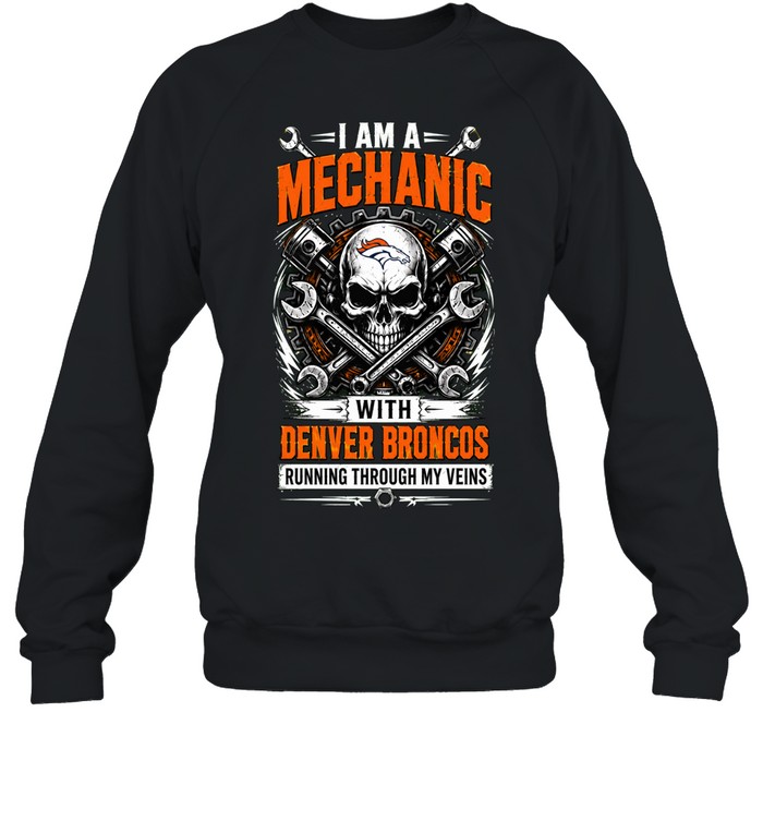 Denver Broncos I Am A Mechanic Running Through My Veins Skeleton Sweatshirt