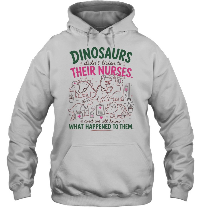 Dinosaurs didn’t listen to their nurses Hoodie