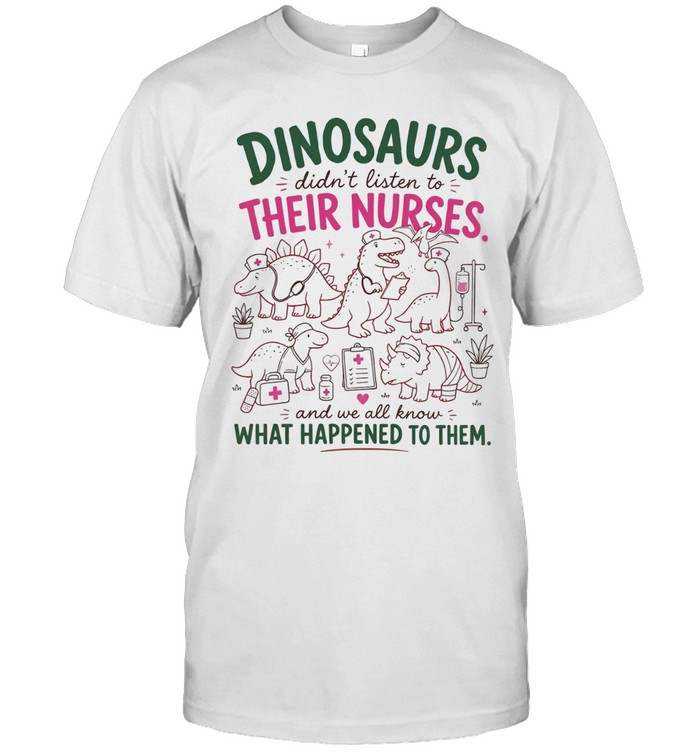 Dinosaurs didn’t listen to their nurses Unisex T-Shirt
