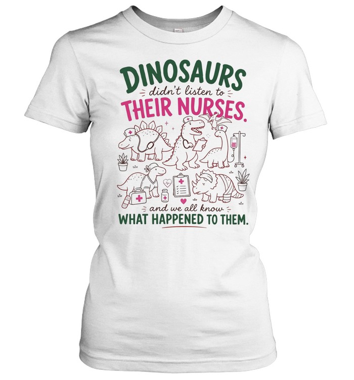 Dinosaurs didn’t listen to their nurses Women T-Shirt