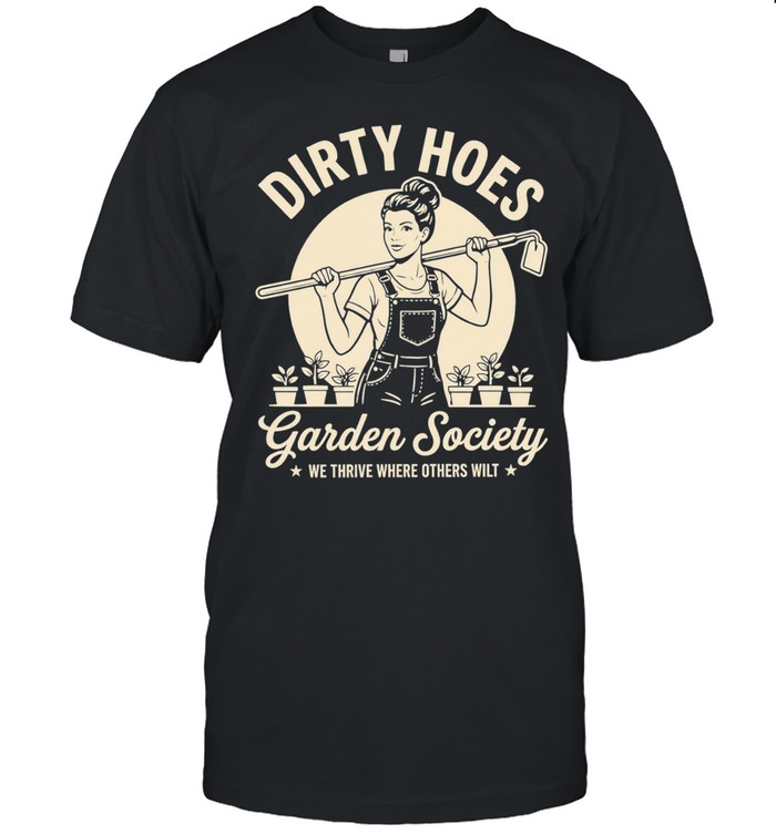 Dirty hoes garden society we thrive where others Unisex T-Shirt