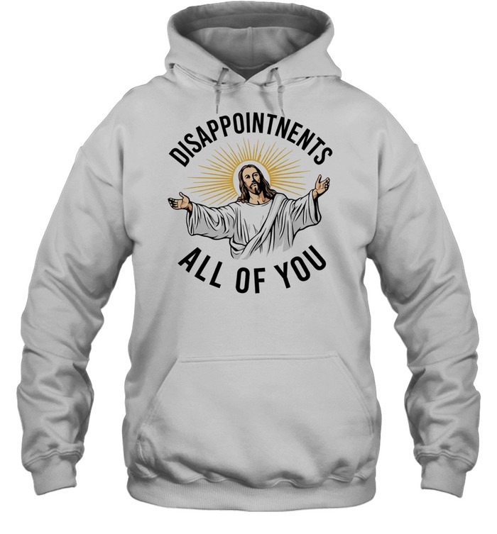 Disappointments all of you Jesus Christ parody Hoodie