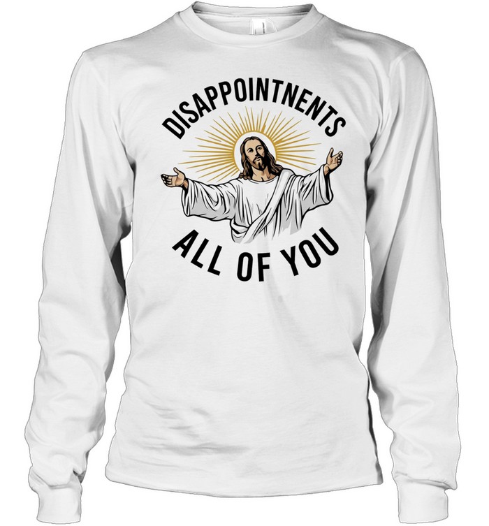 Disappointments all of you Jesus Christ parody Long Sleeve Tee