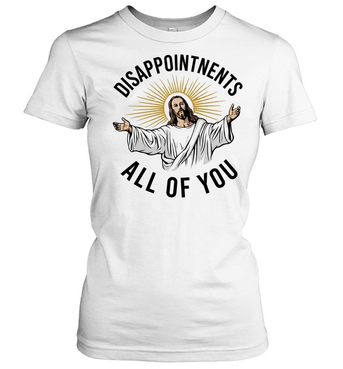 Disappointments all of you Jesus Christ parody Women T-Shirt
