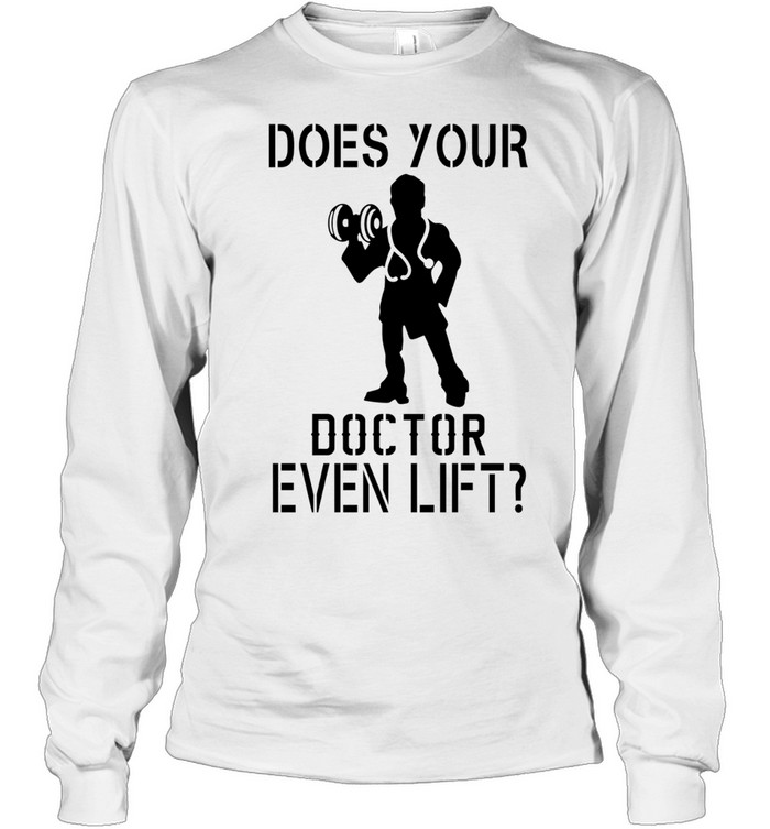 Does your doctor even lift Long Sleeve Tee