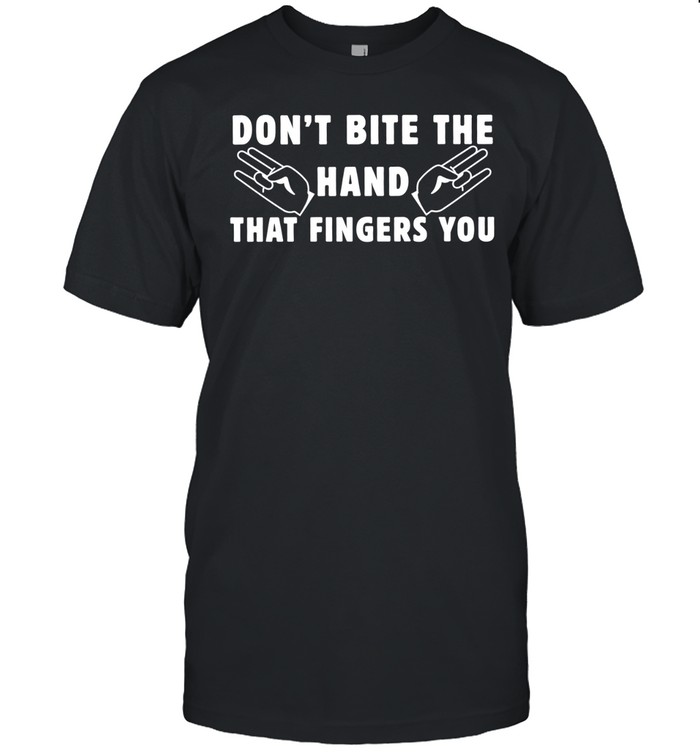 Don’t bite the hand that fingers you Unisex T-Shirt