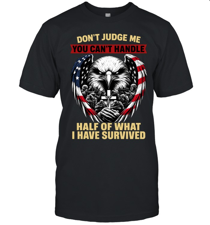 Don't Judge Me You Can't Handle Half Of What I Have Survived Unisex T-Shirt
