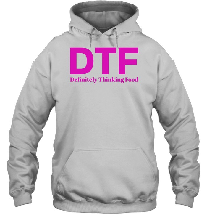 DTF Definitely Thinking Food foodie humor Hoodie