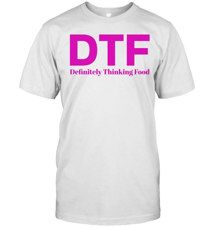 DTF Definitely Thinking Food foodie humor Unisex T-Shirt