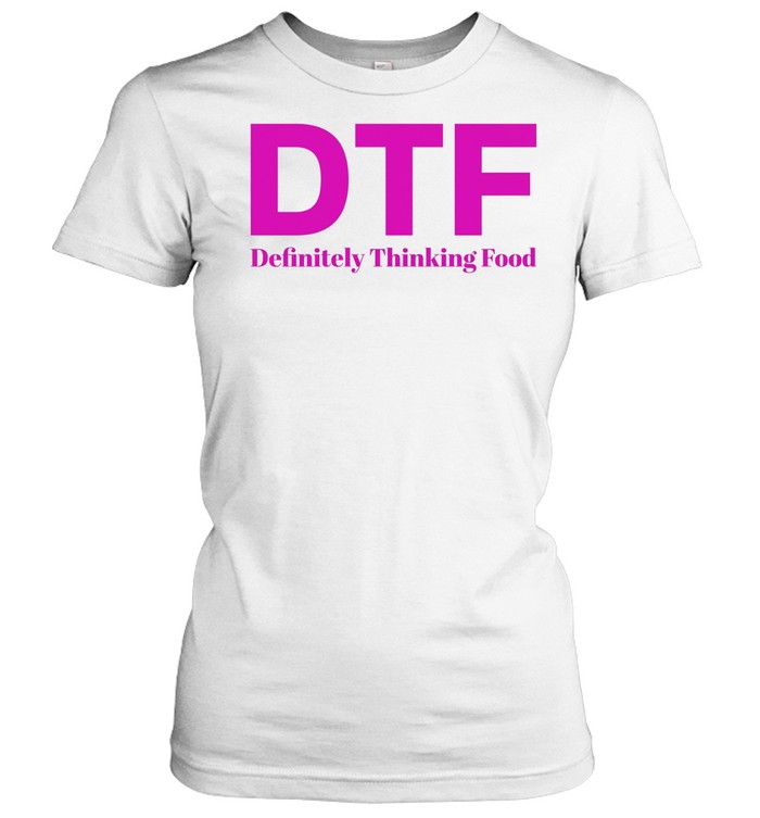 DTF Definitely Thinking Food foodie humor Women T-Shirt
