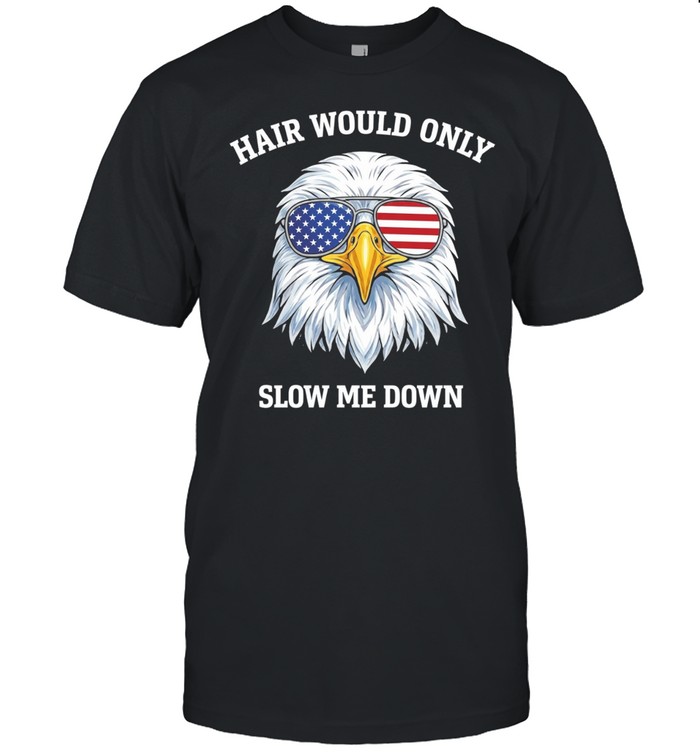 Eagle 4th Of July Hair Would Only Slow Me Down Unisex T-Shirt