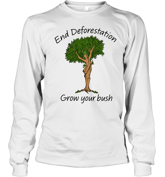 End Deforestation, Grow Your Bush Long Sleeve Tee