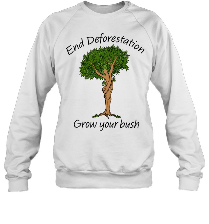 End Deforestation, Grow Your Bush Sweatshirt