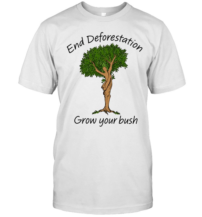 End Deforestation, Grow Your Bush Unisex T-Shirt