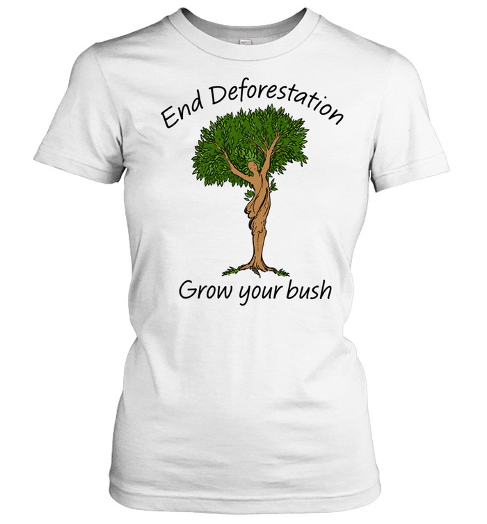End Deforestation, Grow Your Bush Women T-Shirt