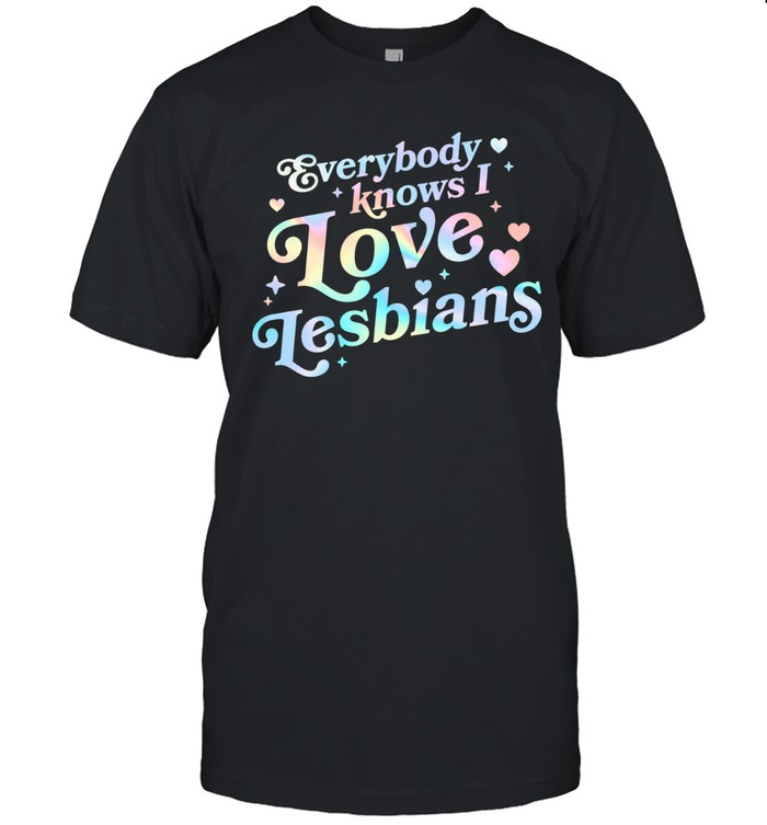 Everybody knows I Love Lesbians Unisex T-Shirt
