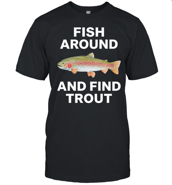Fish Around and Find Trout fishing angler Unisex T-Shirt