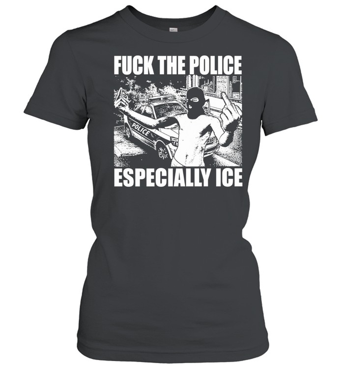 Fuck The Police Especially Ice Women T-Shirt