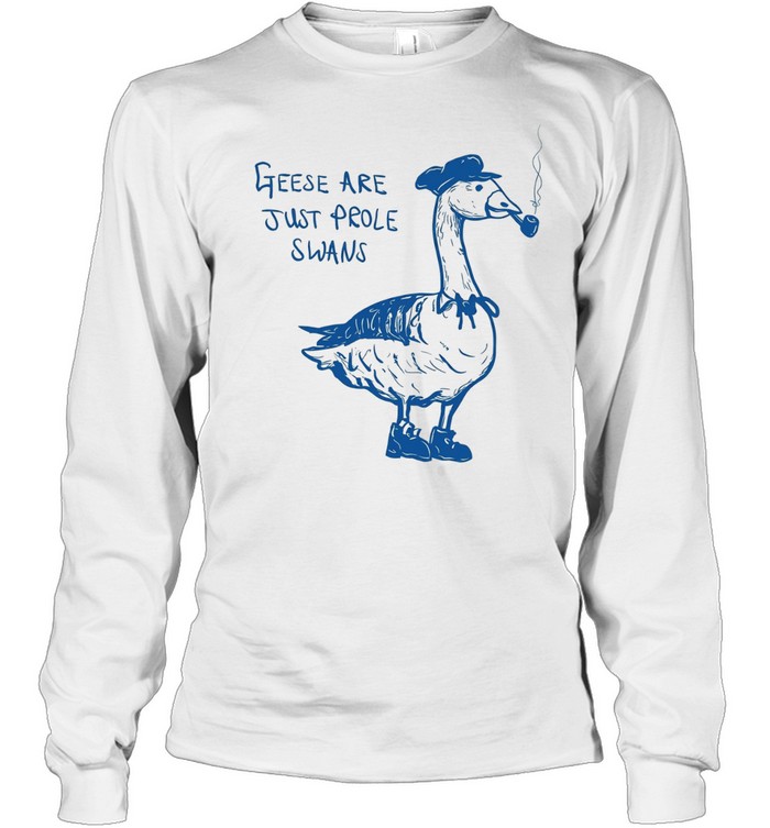 Geese Are Just Prole Swans goose swan proletariat Long Sleeve Tee