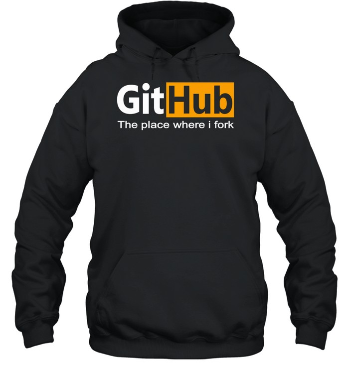 GitHub The Place Where I Fork Funny Programmer Coding Humor Hoodie