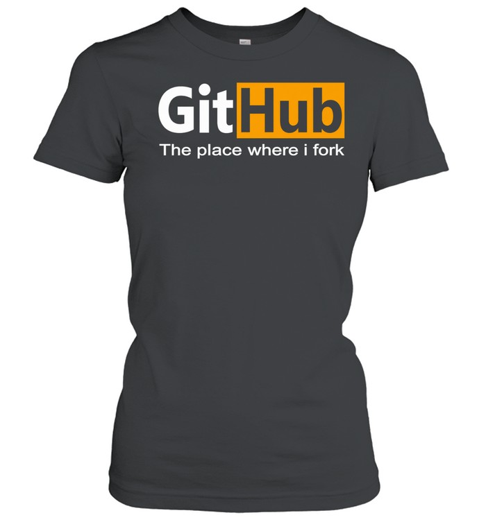 GitHub The Place Where I Fork Funny Programmer Coding Humor Women T-Shirt