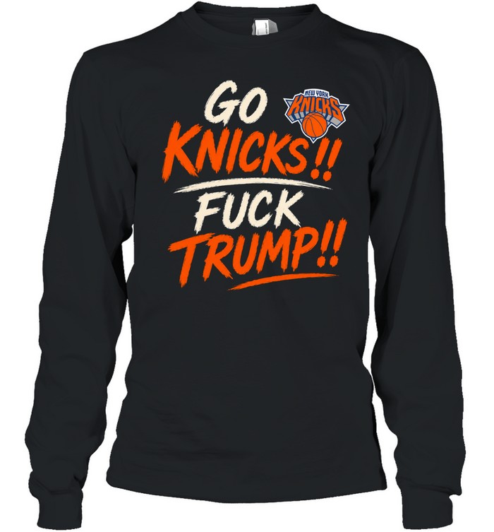 Go Knicks Fuck Trump New York Forever Long Sleeve Tee