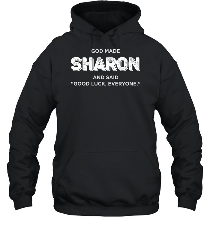God made Sharon and said good luck everyone Hoodie