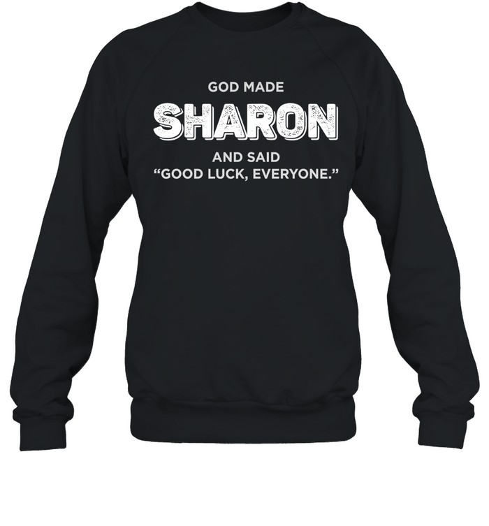God made Sharon and said good luck everyone Sweatshirt