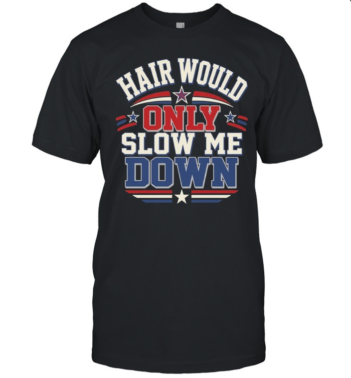 Hair Would Only Slow Me Down Bald Unisex T-Shirt