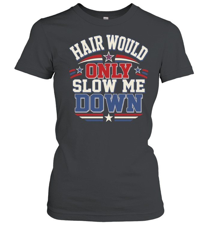 Hair Would Only Slow Me Down Bald Women T-Shirt
