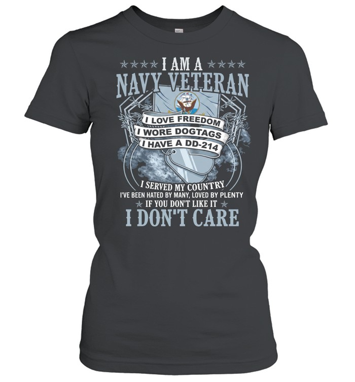 I Am A Navy Veteran I Love Freedom I Wore Dogtags I Have A DD-214 I Served My Country I've Been Hated By Many Loved By Plenty If You Don't Like It I Don't Care Women T-Shirt