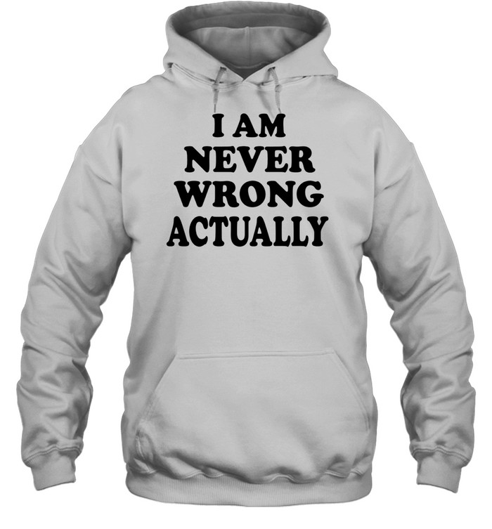 I am never wrong actually Hoodie