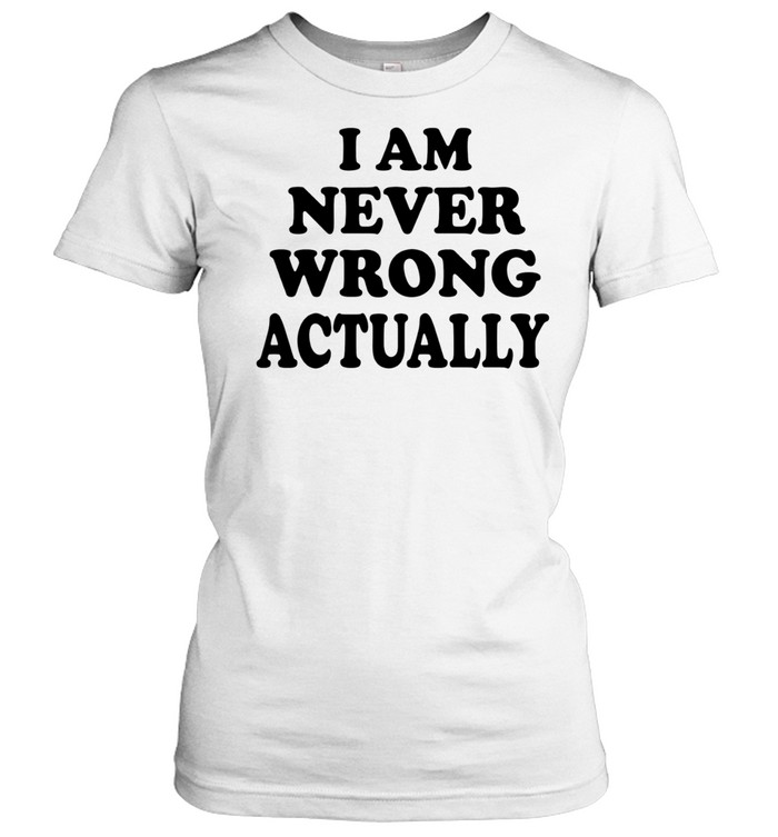 I am never wrong actually Women T-Shirt