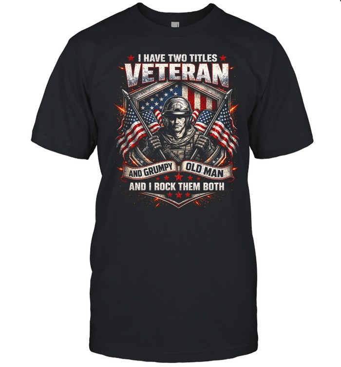 I Have Two Titles Veteran And Grumpy Old Man Unisex T-Shirt