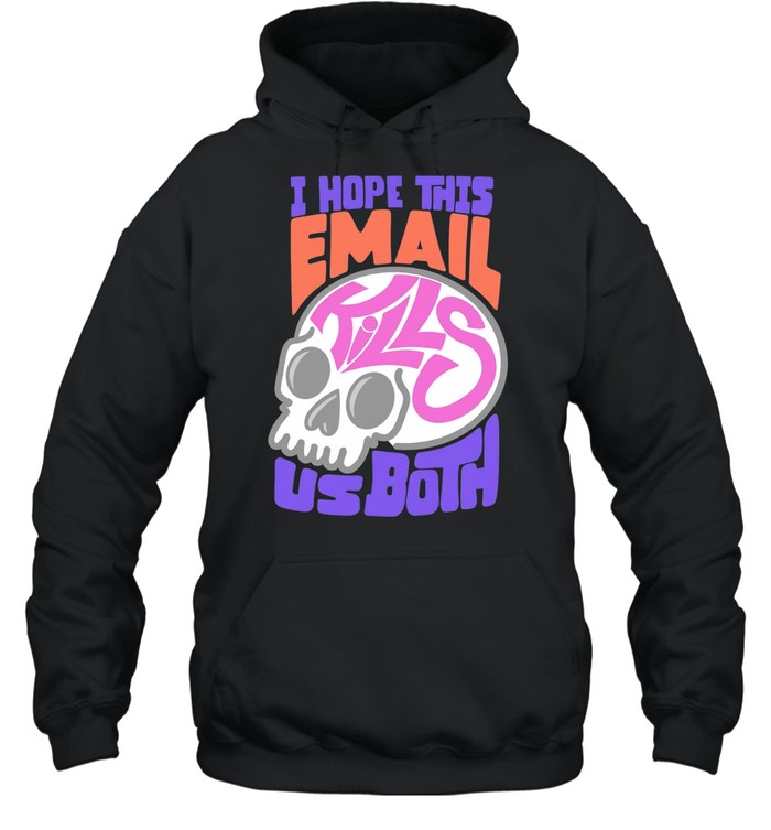 I hope this email kill us both graphic skull Hoodie