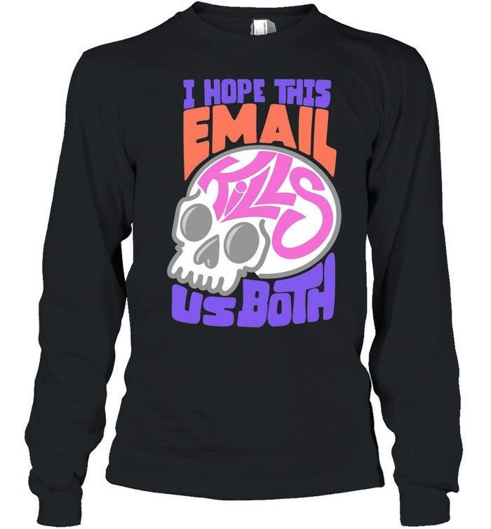 I hope this email kill us both graphic skull Long Sleeve Tee