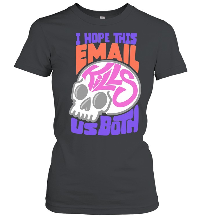 I hope this email kill us both graphic skull Women T-Shirt