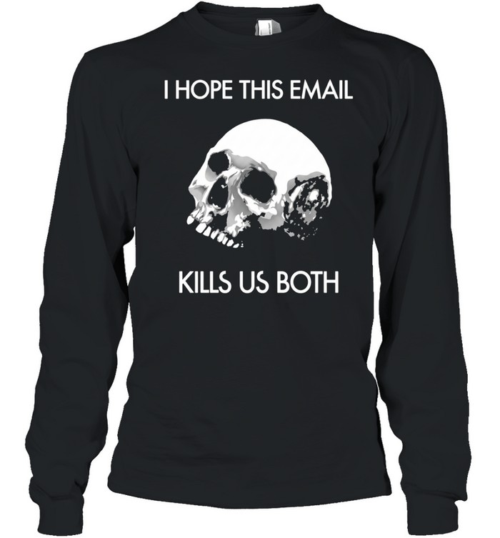 I hope this email kill us both vintage Long Sleeve Tee