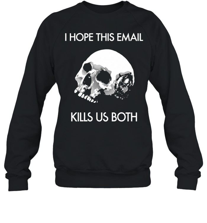 I hope this email kill us both vintage Sweatshirt