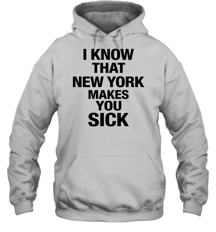I know that New York makes you sick Hoodie