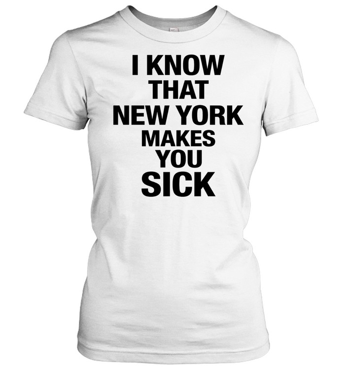I know that New York makes you sick Women T-Shirt