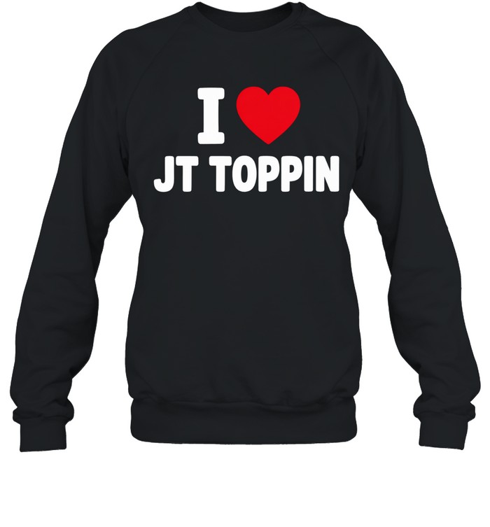 I Love Jt Toppin Sweatshirt