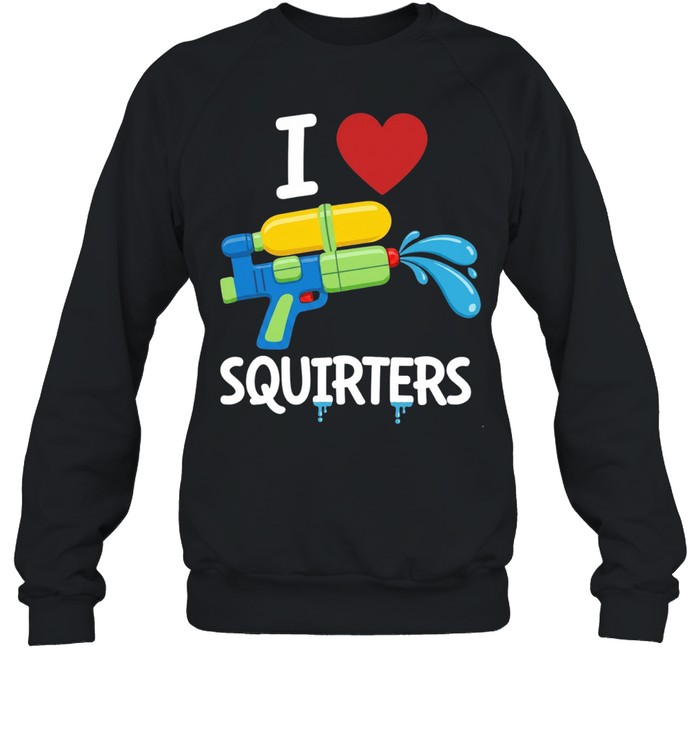 I love squirters water gun Sweatshirt