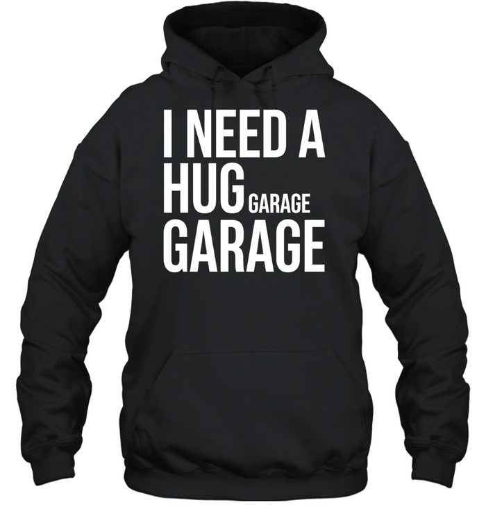 I need a huge garage Hoodie