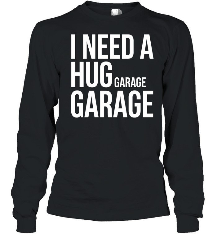 I need a huge garage Long Sleeve Tee