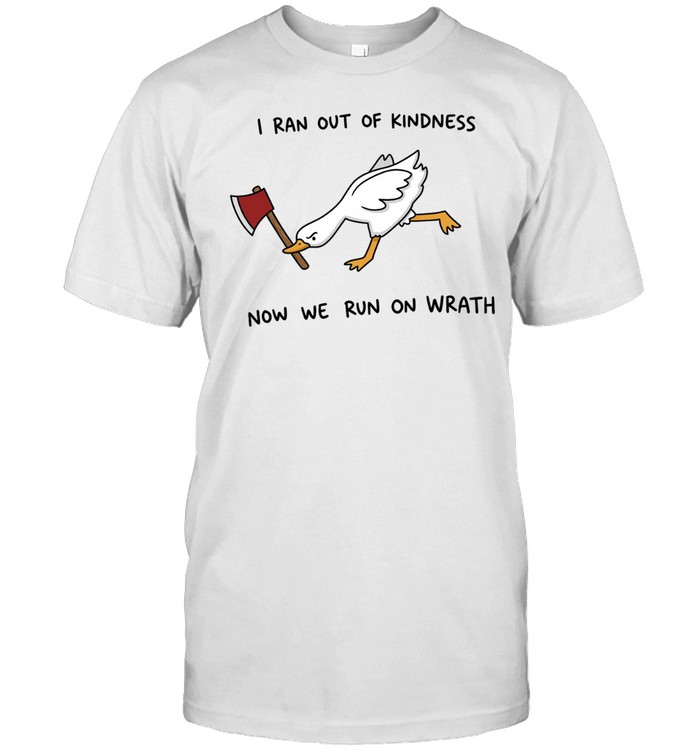 I Ran Out Of Kindness Now We Run On Wrath Funny Mad Goose With Axe Unisex T-Shirt