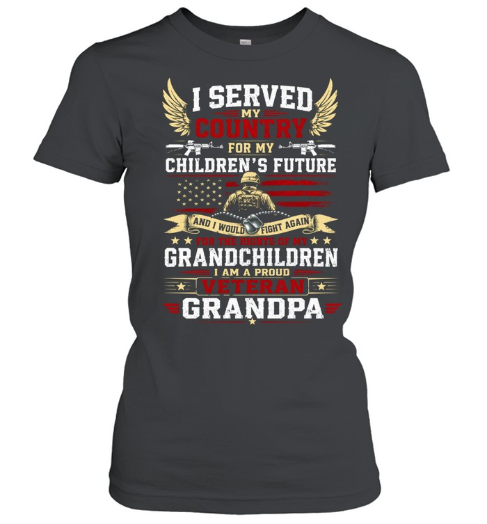 I Served My Country For My Children's Future And I Would Fight Again For The Rights Of My Grandchildren I Am A Proud Veteran Grandpa Women T-Shirt