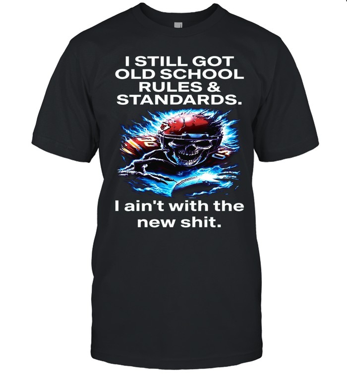 I Still Got Old School Rules & Standards I Ain't With The New Shit Unisex T-Shirt