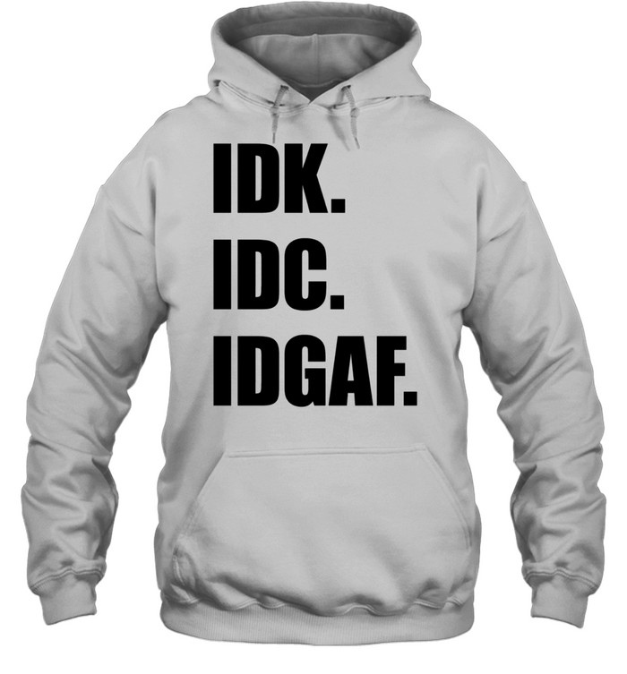 Idk Idc Idgaf Hoodie