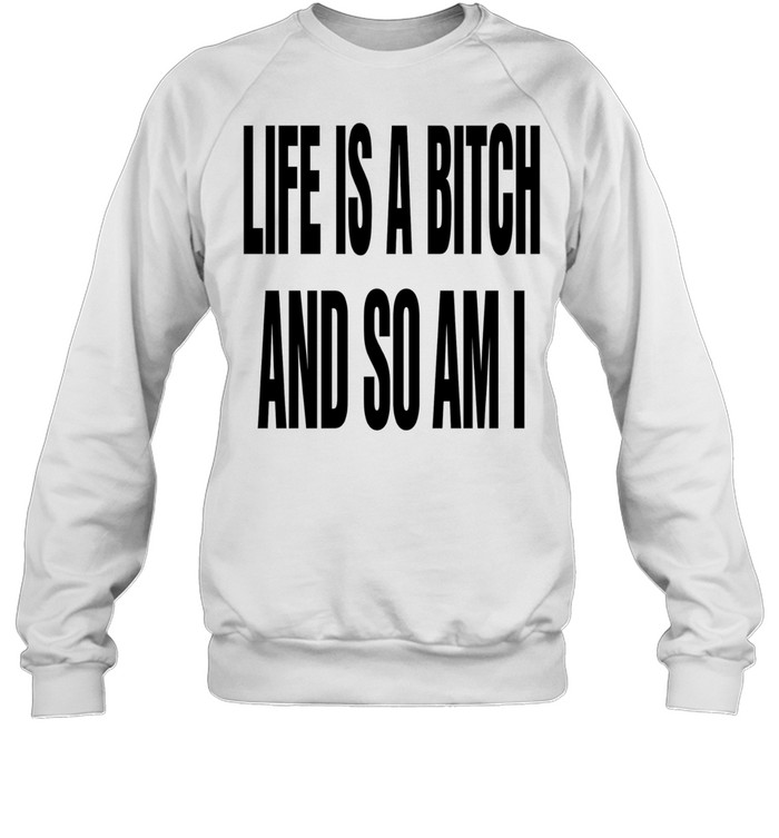 Ife is a bitch and so am I Sweatshirt